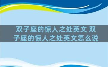双子座的惊人之处英文 双子座的惊人之处英文怎么说
